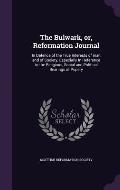 The Bulwark, Or, Reformation Journal: In Defence of the True Interests of Man and of Society, Especially in Reference to the Religious, Social and Pol