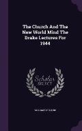 The Church and the New World Mind the Drake Lectures for 1944