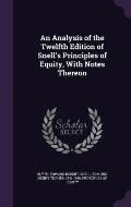 An Analysis of the Twelfth Edition of Snell's Principles of Equity, with Notes Thereon