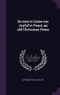 So Now Is Come Our Joyful'st Feast; An Old Christmas Poem