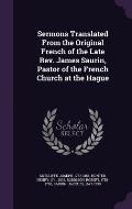 Sermons Translated from the Original French of the Late REV. James Saurin, Pastor of the French Church at the Hague