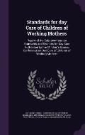 Standards for Day Care of Children of Working Mothers: Report of the Subcommittee on Standards and Services for Day Care Authorized by the Children's