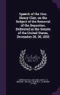Speech of the Hon. Henry Clay, on the Subject of the Removal of the Deposites, Delivered in the Senate of the United States, December 26, 30, 1833