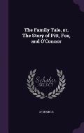 The Family Tale, Or, the Story of Pitt, Fox, and O'Connor