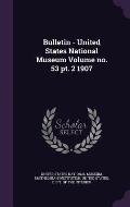 Bulletin - United States National Museum Volume No. 53 PT. 2 1907
