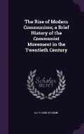 The Rise of Modern Communism; A Brief History of the Communist Movement in the Twentieth Century