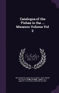 Catalogue of the Fishes in the ... Museum Volume Vol 2