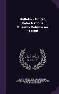 Bulletin - United States National Museum Volume No. 18 1880