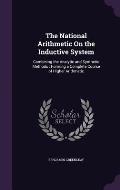 The National Arithmetic on the Inductive System: Combining the Analytic and Synthetic Methods: Forming a Complete Course of Higher Arithmetic