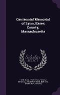 Centennial Memorial of Lynn, Essex County, Massachusetts