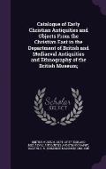Catalogue of Early Christian Antiquities and Objects from the Christian East in the Department of British and Mediaeval Antiquities and Ethnography of
