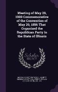 Meeting of May 29, 1900 Commemorative of the Convention of May 29, 1856 That Organized the Republican Party in the State of Illinois