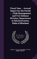 Fiscal Year ... Annual Report for the Period ... / Risk Management and Tort Defense Division, Department of Administration, State of Montana