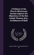 A Defence of the Church Missionary Society Against the Objections of the REV. Josiah Thomas, M.A., Archdeacon of Bath