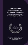 The Diary and Correspondence of Dr. John Worthington: From the Baker Mss. in the British Museum and the Cambridge University Library and Other Sources