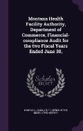 Montana Health Facility Authority, Department of Commerce, Financial-Compliance Audit for the Two Fiscal Years Ended June 30,