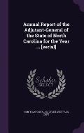 Annual Report of the Adjutant-General of the State of North Carolina for the Year ... [Serial]