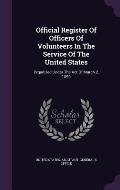 Official Register of Officers of Volunteers in the Service of the United States: Organized Under the Act of March 2, 1899