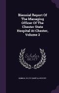 Biennial Report of the Managing Officer of the Chester State Hospital at Chester, Volume 2