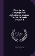 Historisches Geographisch-Statistisches Lexikon Von Der Schweiz, Volume 2