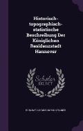 Historisch-Topographisch-Statistische Beschreibung Der Koniglichen Residenzstadt Hannover