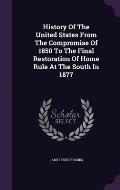 History of the United States from the Compromise of 1850 to the Final Restoration of Home Rule at the South in 1877