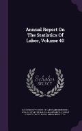 Annual Report on the Statistics of Labor, Volume 40