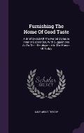 Furnishing the Home of Good Taste: A Brief Sketch of the Period Styles in Interior Decoration, with Suggestions as to Their Employment in the Homes of