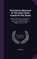 Descriptive Memorial of the State of Rio Grande Do Sul, Brazil: Organised by Order of the President, Dr. Antonio Augusto Borges de Medeiros, for the I