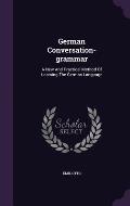 German Conversation-Grammar: A New and Practical Method of Learning the German Language