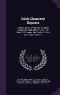 Irish Chancery Reports: Being a Series of Reports of Cases Argued and Determined in the High Court of Chancery and the Rolls Court in Ireland,