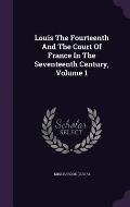 Louis the Fourteenth and the Court of France in the Seventeenth Century, Volume 1