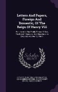 Letters and Papers, Foreign and Domestic, of the Reign of Henry VIII: Preserved in the Public Record Office, the British Museum, and Elsewhere in Engl