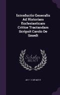 Introductio Generalis Ad Historiam Ecclesiasticam Critice Tractandam Scripsit Carolo de Smedt