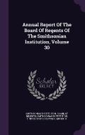 Annual Report of the Board of Regents of the Smithsonian Institution, Volume 30