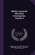 Medico-Actuarial Mortality Investigation, Volume 5