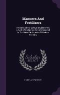 Manures and Fertilizers: A Text-Book for College Students and a Work of Reference for All Interested in the Scientific Aspects of Modern Farmin