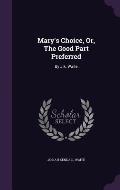 Mary's Choice, Or, the Good Part Preferred: By J.K. Waite