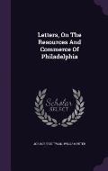 Letters, on the Resources and Commerce of Philadelphia