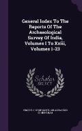 General Index to the Reports of the Archaeological Survey of India, Volumes I to XXIII, Volumes 1-23