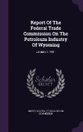 Report of the Federal Trade Commission on the Petroleum Industry of Wyoming: January 3, 1921
