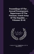 Proceedings of the ... Annual Encampment, Department of the Potomac, Grand Army of the Republic ..., Volumes 35-42