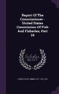 Report of the Commissioner - United States Commission of Fish and Fisheries, Part 24