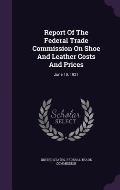 Report of the Federal Trade Commission on Shoe and Leather Costs and Prices: June 10, 1921