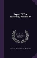 Report of the Secretary, Volume 37