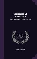 Principles of Microscopy: Being a Handbook to the Microscope