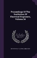 Proceedings of the Institution of Electrical Engineers, Volume 34