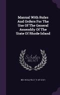 Manual with Rules and Orders for the Use of the General Assembly of the State of Rhode Island