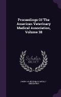 Proceedings of the American Veterinary Medical Association, Volume 38