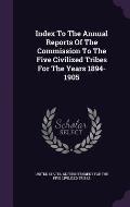 Index to the Annual Reports of the Commission to the Five Civilized Tribes for the Years 1894-1905